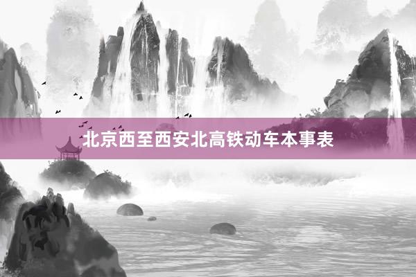 北京西至西安北高铁动车本事表