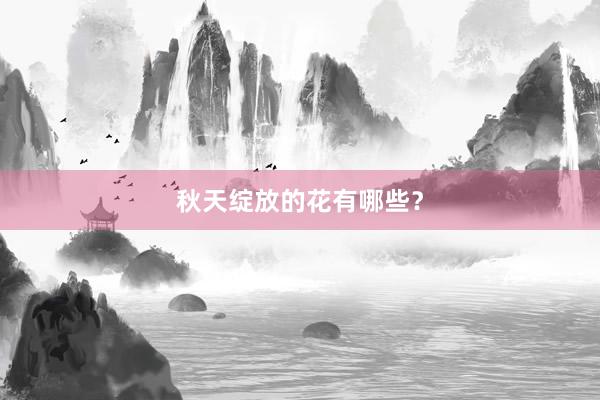 秋天绽放的花有哪些？